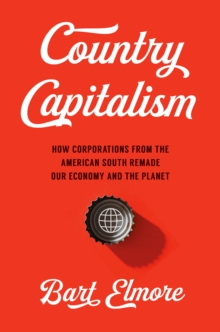 Image for Country capitalism: how corporations from the American South remade our economy and the planet