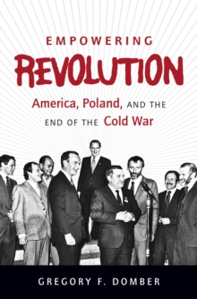 Image for Empowering revolution: America, Poland, and the end of the Cold War