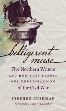 Image for Belligerent muse: five northern writers and how they shaped our understanding of the Civil War