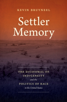 Image for Settler memory: the disavowal of indigeneity and the politics of race in the United States