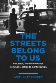 Image for The streets belong to us: sex, race, and police power from segregation to gentrification