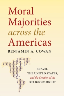 Image for Moral majorities across the Americas: Brazil, the United States, and the creation of the religious right