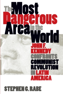 Image for The Most Dangerous Area in the World: John F. Kennedy Confronts Communist Revolution in Latin America