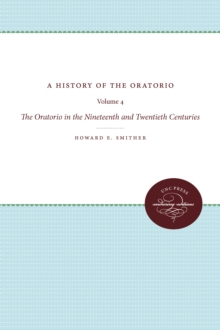 Image for A History of the Oratorio: Vol. 4: The Oratorio in the Nineteenth and Twentieth Centuries