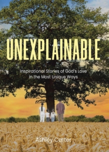 Image for Unexplainable: Inspirational Stories of God's Love in the Most Unique Ways