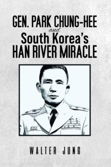 Gen. Park Chung-Hee and South Korea’s Han River Miracle