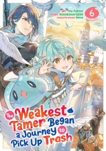 Image for The Weakest Tamer Began a Journey to Pick Up Trash (Manga) Vol. 6