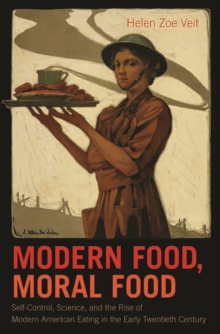 Image for Modern Food, Moral Food: Self-Control, Science, and the Rise of Modern American Eating in the Early Twentieth Century