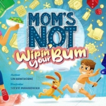 Image for Mom's Not Wipin' Your Bum : Learning Independence and Confidence through potty training
