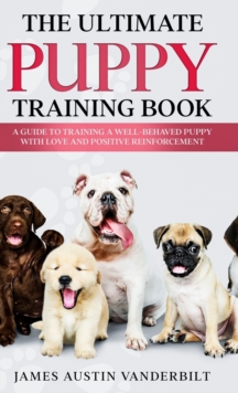Image for The Ultimate Puppy Training Book - A guide to training a well-behaved puppy with love and positive reinforcement