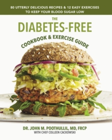 The Diabetes-Free Cookbook: 80 Utterly Delicious Recipes & 12 Easy Exercises to Keep Your Blood Sugar Low