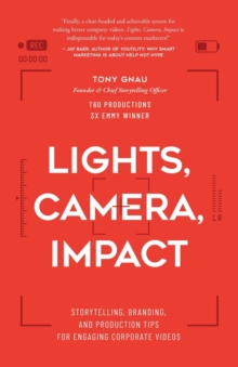 Image for Lights, Camera, Impact : Storytelling, Branding, and Production Tips for Engaging Corporate Videos