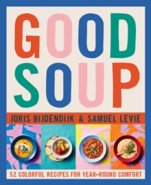 Good Soup: 52 Colorful Recipes for Year-Round Comfort