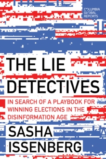 The Lie Detectives: In Search of a Playbook for Winning Elections in the Disinformation Age