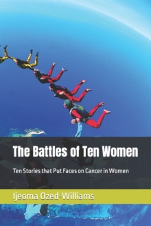 Image for The Battles of Ten Women : Ten Stories that Put Faces on Cancer in Women