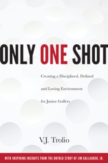 Image for Only One Shot : Creating a Disciplined, Defined and Loving Environment for Junior Golfers
