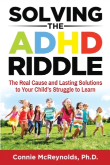 Image for Solving the ADHD Riddle : The Real Cause and Lasting Solutions to Your Child's Struggle to Learn