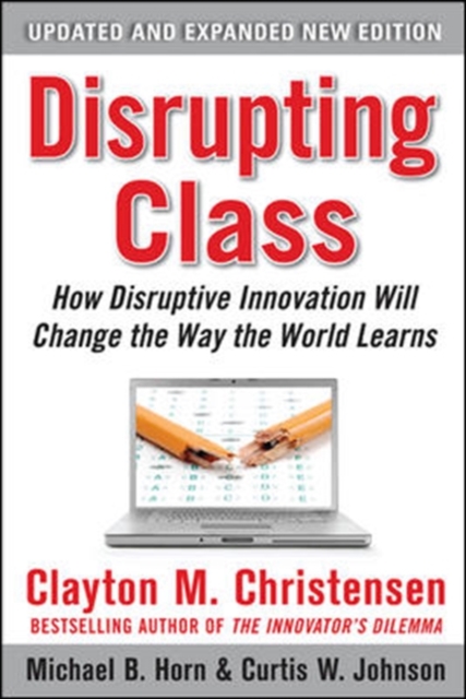Disrupting Class Expanded Edition How Disruptive Innovation Will Change the Way the World Learns