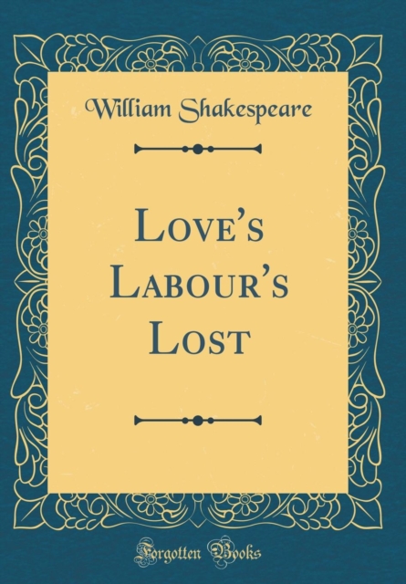 Loves Labours Lost (Classic Reprint)