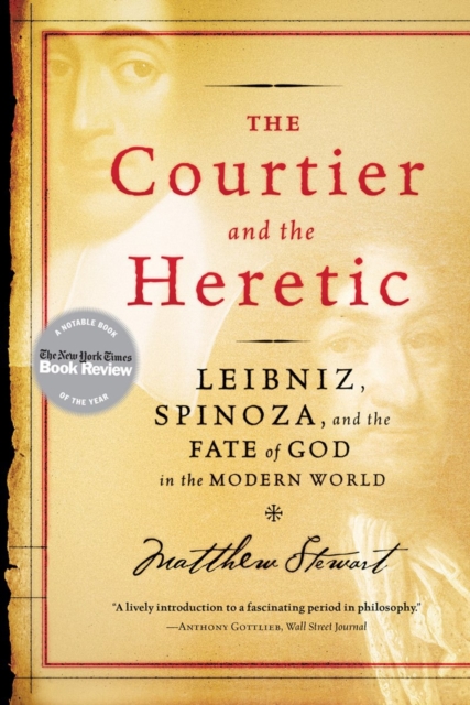 The Courtier and the Heretic : Leibniz, Spinoza and the Fate of God in the Modern World