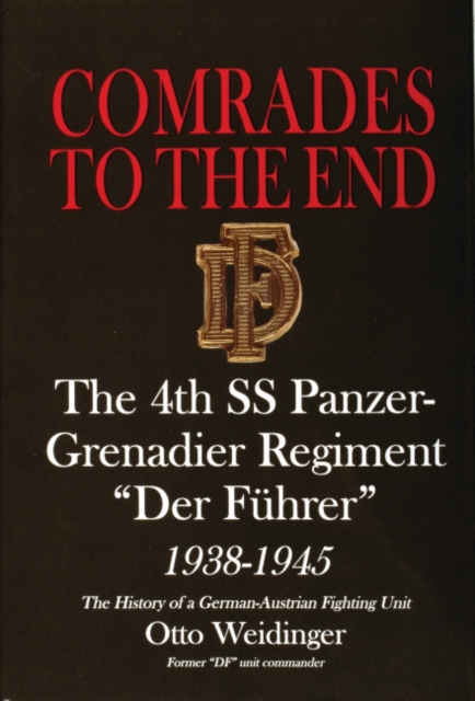 Comrades to the End  The 4th SS Panzer Grenadier Regiment Der Fuhrer 1938 1945 The History of a German Austrian Fighting Unit
