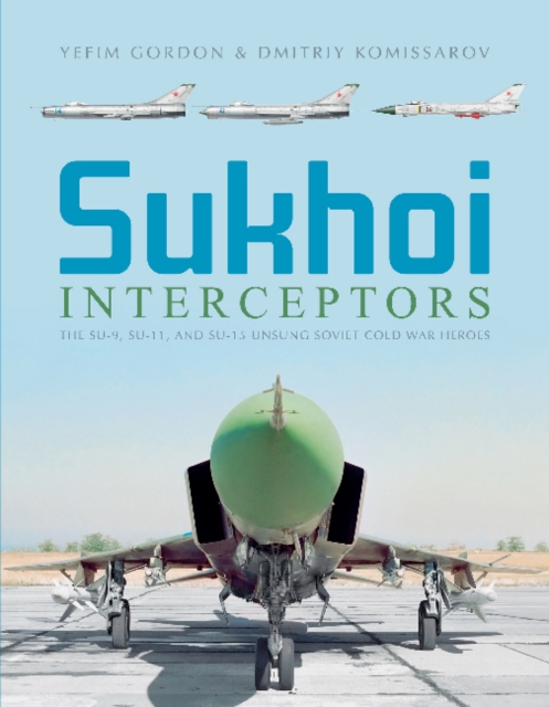 Sukhoi Interceptors The Su-9 Su-11 and Su-15 Unsung Soviet Cold War Heroes