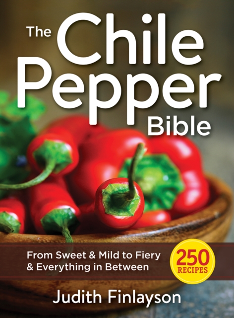 Chile Pepper Bible From Sweet & Mild to Fiery and Everything in Between