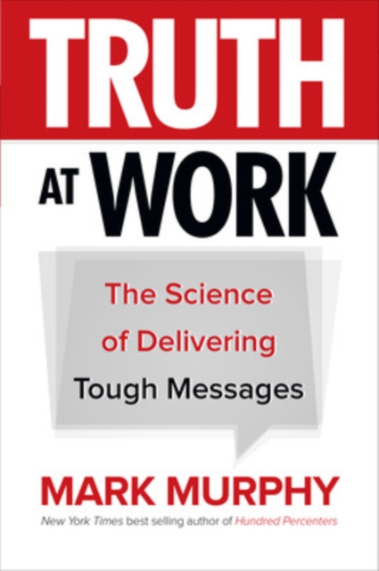 Truth at Work The Science of Delivering Tough Messages