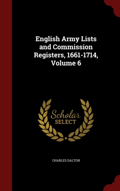 English Army Lists and Commission Registers 1661-1714; Volume 6