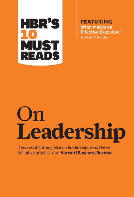 HBRs 10 Must Reads on Leadership (with featured article What Makes an Effective Executive by Peter F. Drucker)