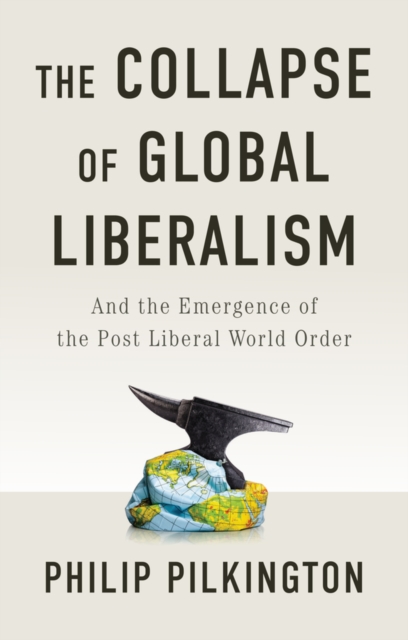COLLAPSE OF GLOBAL LIBERALISM By PILKINGTON, PHILIP (Hardback) (9781509566211) - Picture 1 of 4