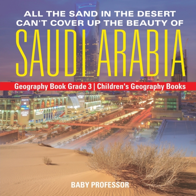 All the Sand in the Desert Cant Cover Up the Beauty of Saudi Arabia - Geography Book Grade 3 Childrens Geography Books