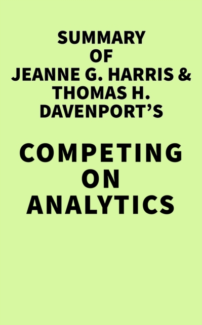 Summary of Jeanne G. Harris & Thomas H. Davenport's Competing on Analytics