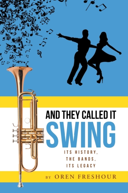 And They Called It Swing Its History The Bands Its Legacy