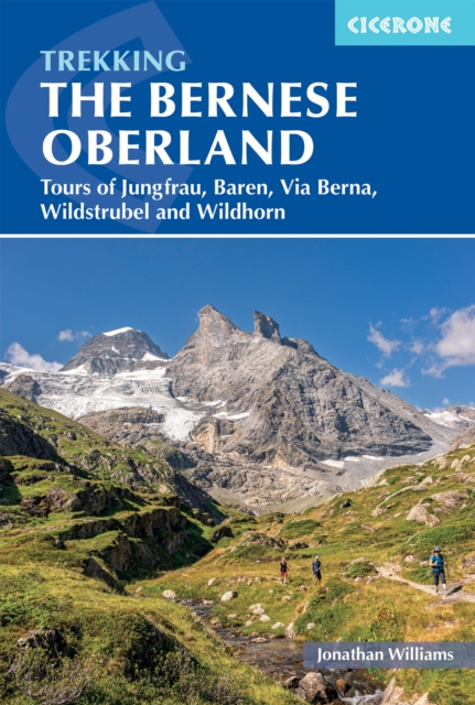 Trekking in the Bernese Oberland : Five hut-to-hut hikes - Tours of the Jungfrau Region, Wildstrubel and Wildhorn, the BA¤rentrek and the Via Berna