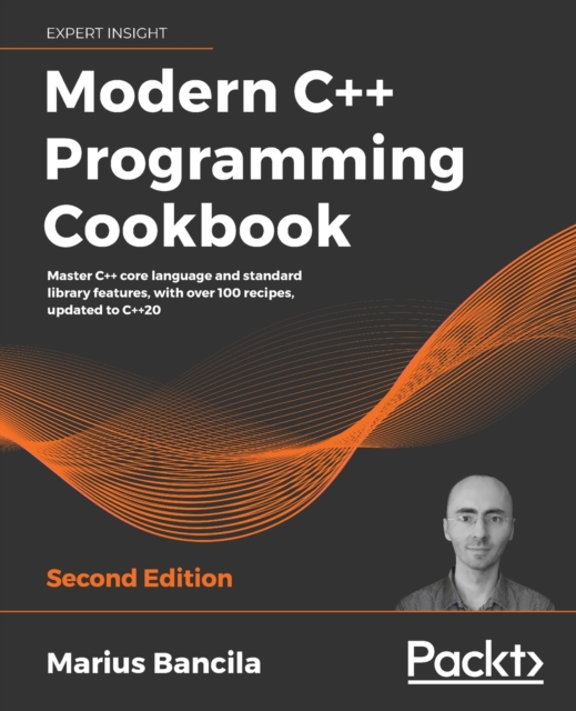 Master C++ core language and standard library features, with over 100 recipes, updated to C++20, 2nd Edition