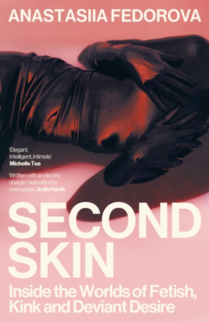 Image for Second Skin: Inside the Worlds of Fetish, Kink and Deviant Desire