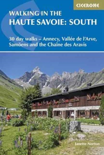 Walking in the Haute Savoie: South : 30 day walks - Annecy, VallA©e de l'Arve, SamoA«ns and the ChaA®ne des Aravis