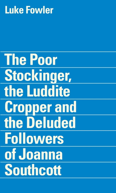 Luke Fowler - the Poor Stockinger the Luddite Cropper and the Deluded Followers of Joanna Southcott