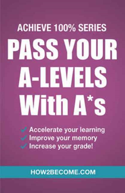 Pass Your A-Levels with A*s Achieve 100% Series Revision/Study Guide