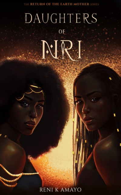 Daughters of Nri: The Return of the Earth Mother Book 1