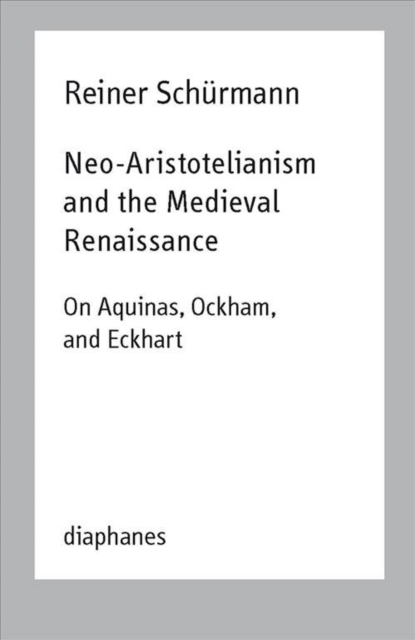 Neo-Aristotelianism and the Medieval Renaissance - On Aquinas Ockham and Eckhart