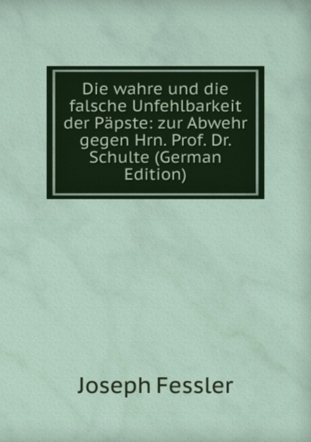 Die wahre und die falsche Unfehlbarkeit der Papste