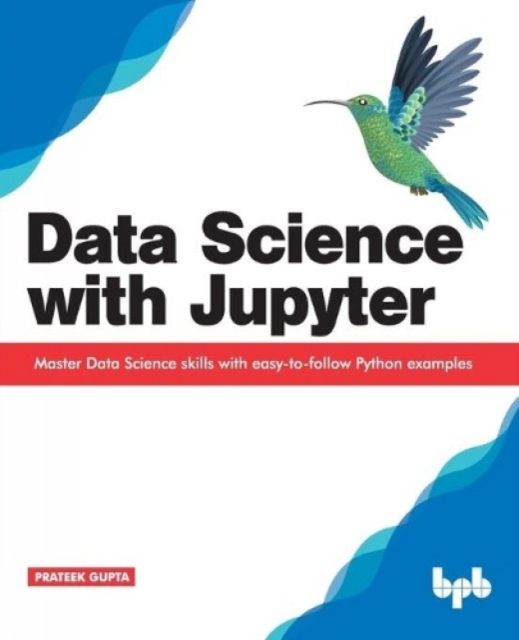 Data Science with Jupyter Master Data Science skills with easy-to-follow Python examples